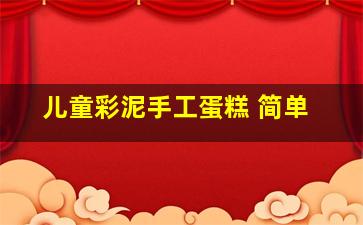 儿童彩泥手工蛋糕 简单